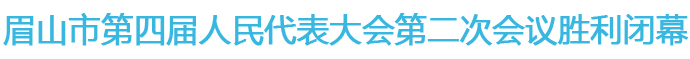 眉山市第四屆人民代表大會(huì)第二次會(huì)議勝利閉幕 